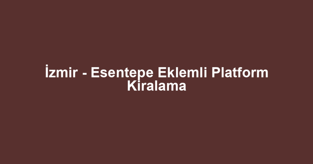 İzmir - Esentepe Eklemli Platform Kiralama