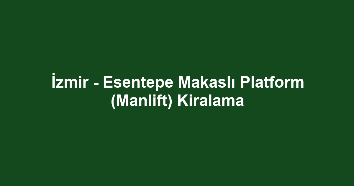 İzmir - Esentepe Makaslı Platform (Manlift) Kiralama