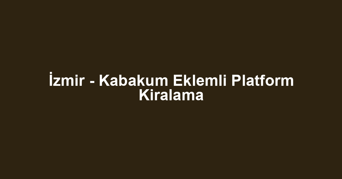 İzmir - Kabakum Eklemli Platform Kiralama