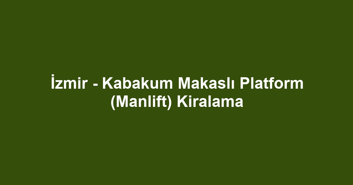 İzmir - Kabakum Makaslı Platform (Manlift) Kiralama