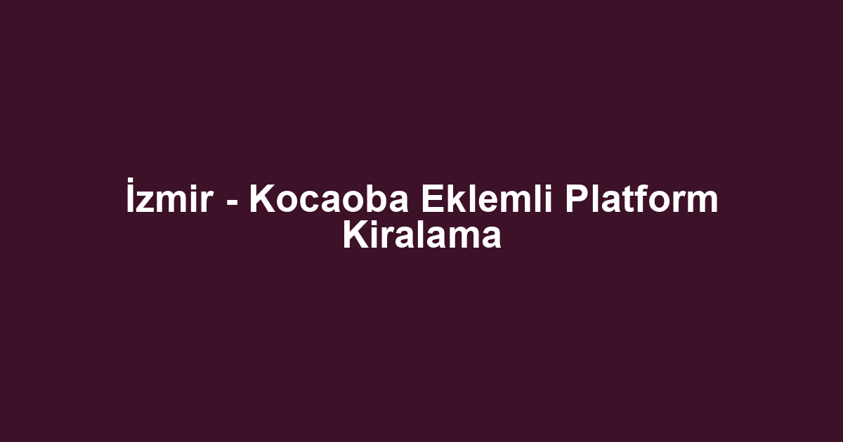İzmir - Kocaoba Eklemli Platform Kiralama
