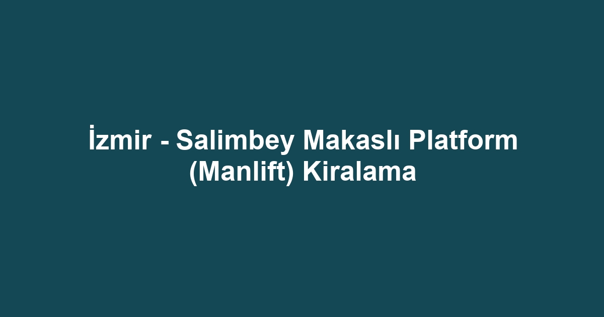 İzmir - Salimbey Makaslı Platform (Manlift) Kiralama