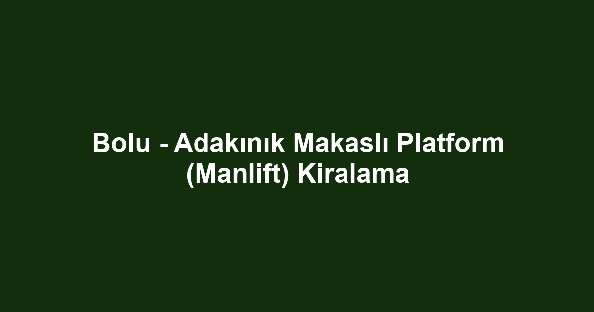 Bolu - Adakınık Makaslı Platform (Manlift) Kiralama