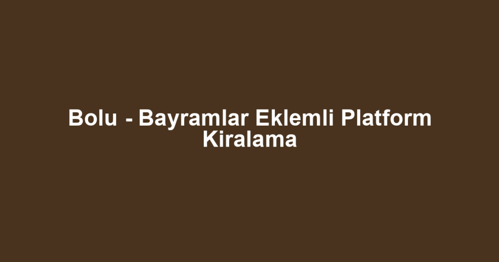 Bolu - Bayramlar Eklemli Platform Kiralama