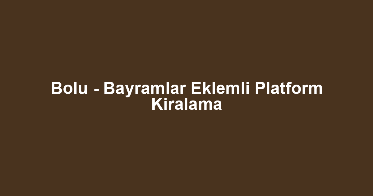 Bolu - Bayramlar Eklemli Platform Kiralama