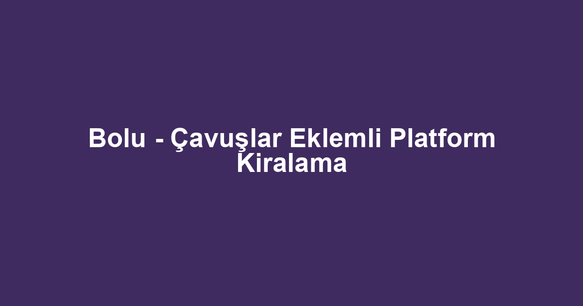 Bolu - Çavuşlar Eklemli Platform Kiralama