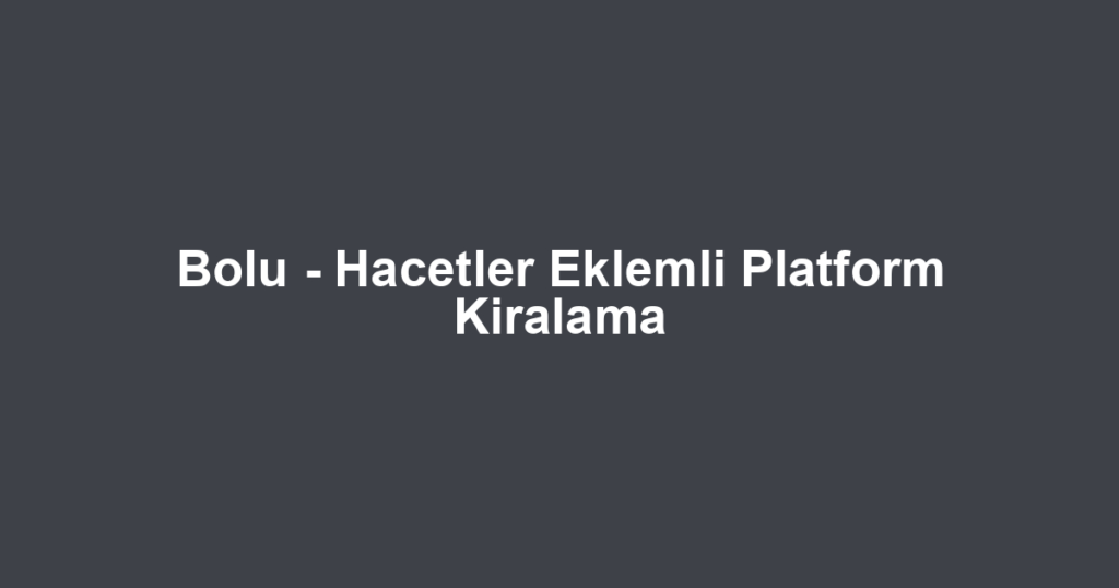 Bolu - Hacetler Eklemli Platform Kiralama