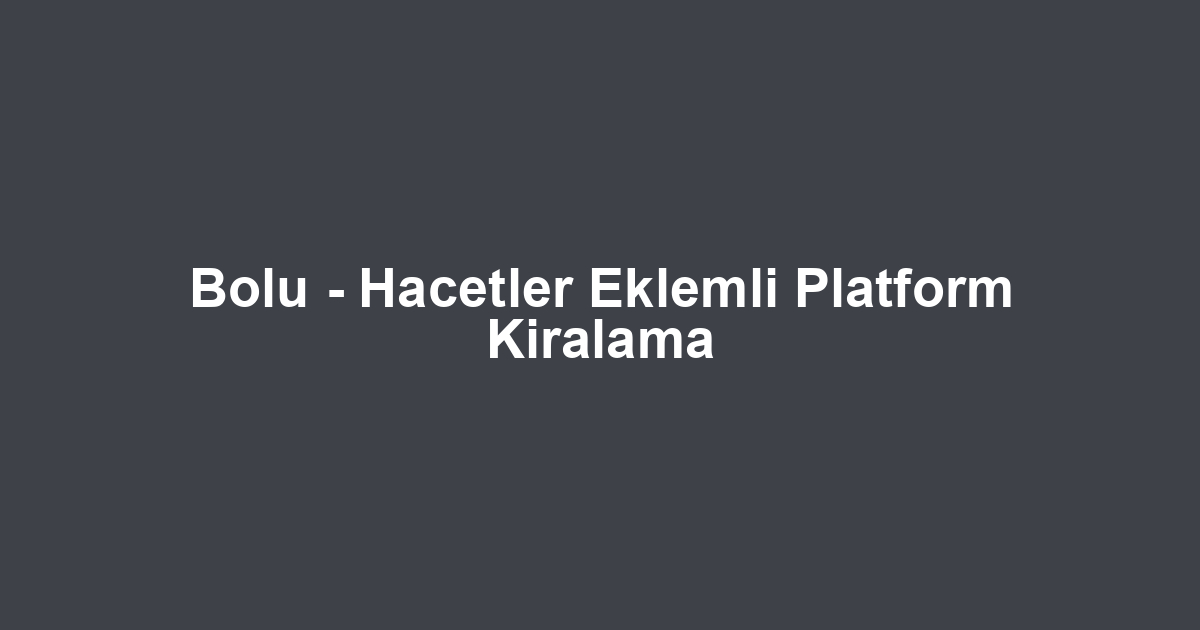 Bolu - Hacetler Eklemli Platform Kiralama