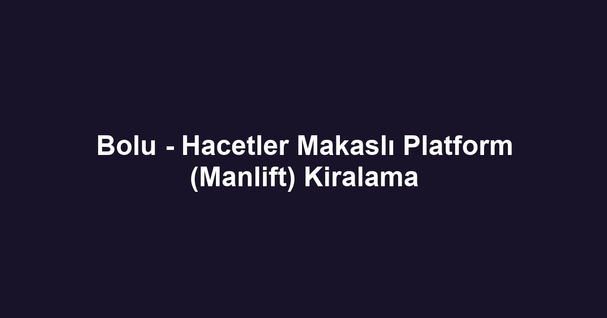 Bolu - Hacetler Makaslı Platform (Manlift) Kiralama