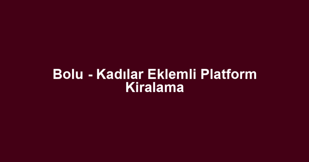 Bolu - Kadılar Eklemli Platform Kiralama