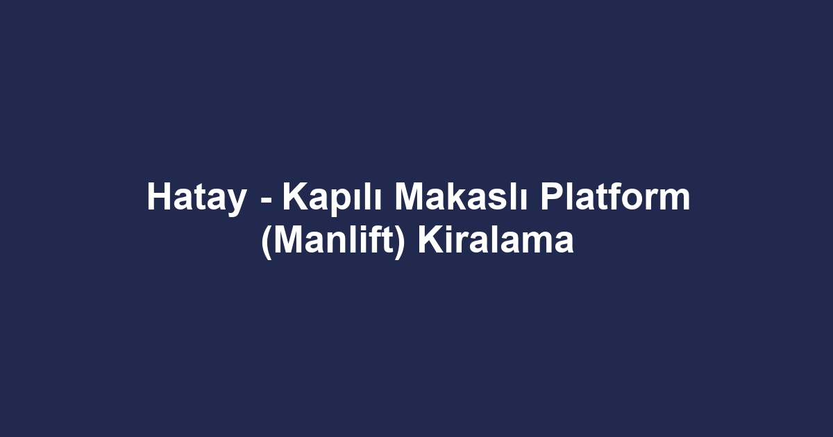 Hatay - Kapılı Makaslı Platform (Manlift) Kiralama