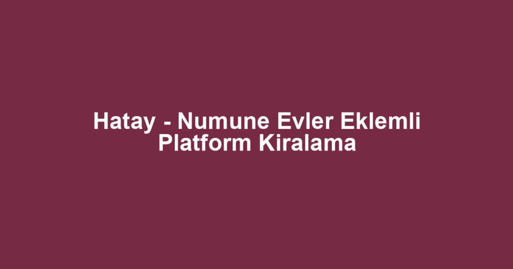 Hatay - Numune Evler Eklemli Platform Kiralama