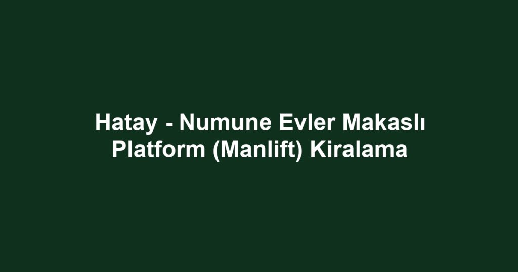 Hatay - Numune Evler Makaslı Platform (Manlift) Kiralama