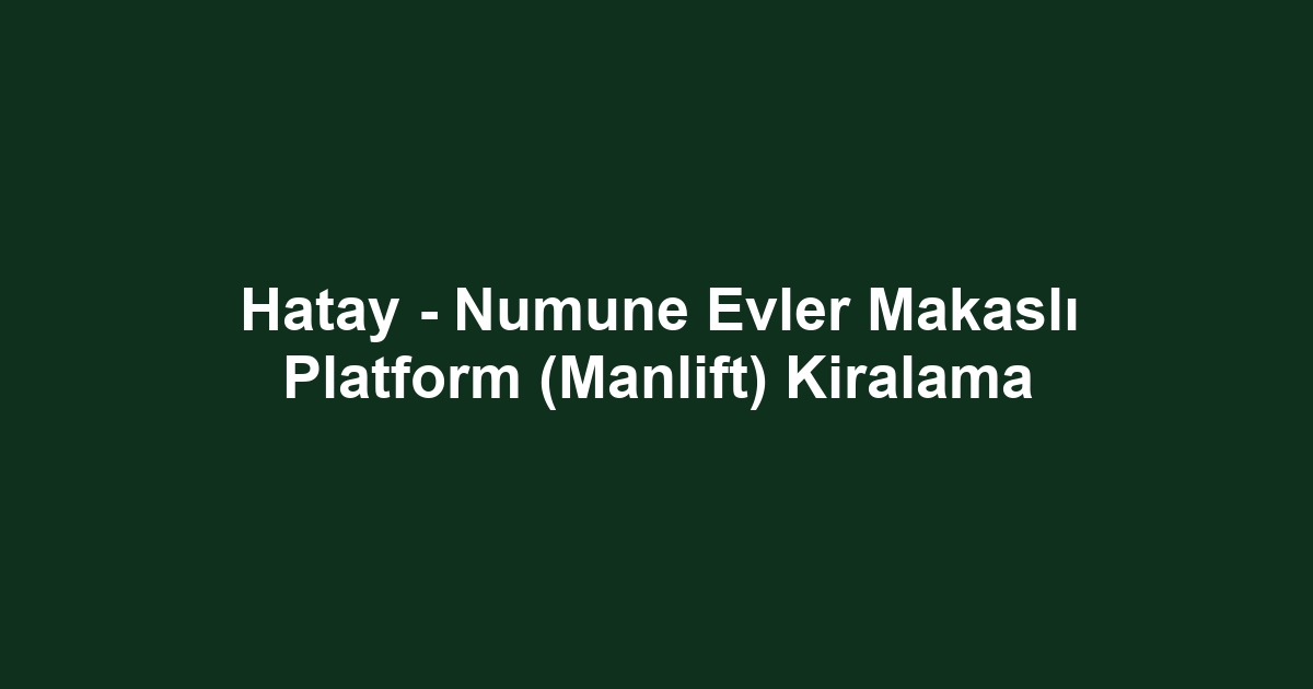 Hatay - Numune Evler Makaslı Platform (Manlift) Kiralama