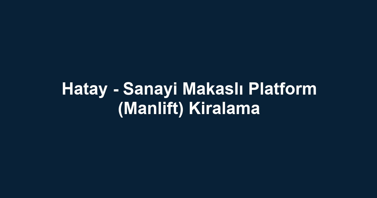 Hatay - Sanayi Makaslı Platform (Manlift) Kiralama