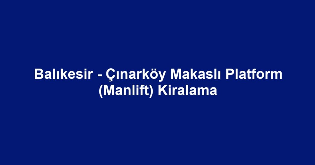 Balıkesir - Çınarköy Makaslı Platform (Manlift) Kiralama