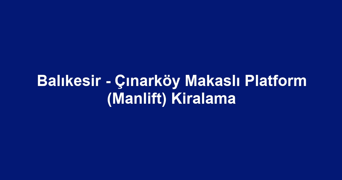 Balıkesir - Çınarköy Makaslı Platform (Manlift) Kiralama