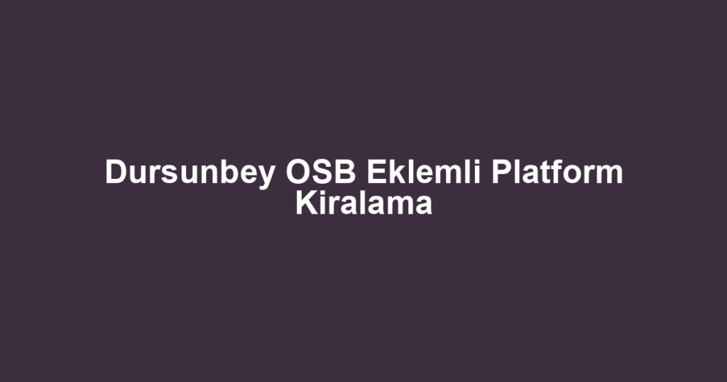 Dursunbey OSB Eklemli Platform Kiralama
