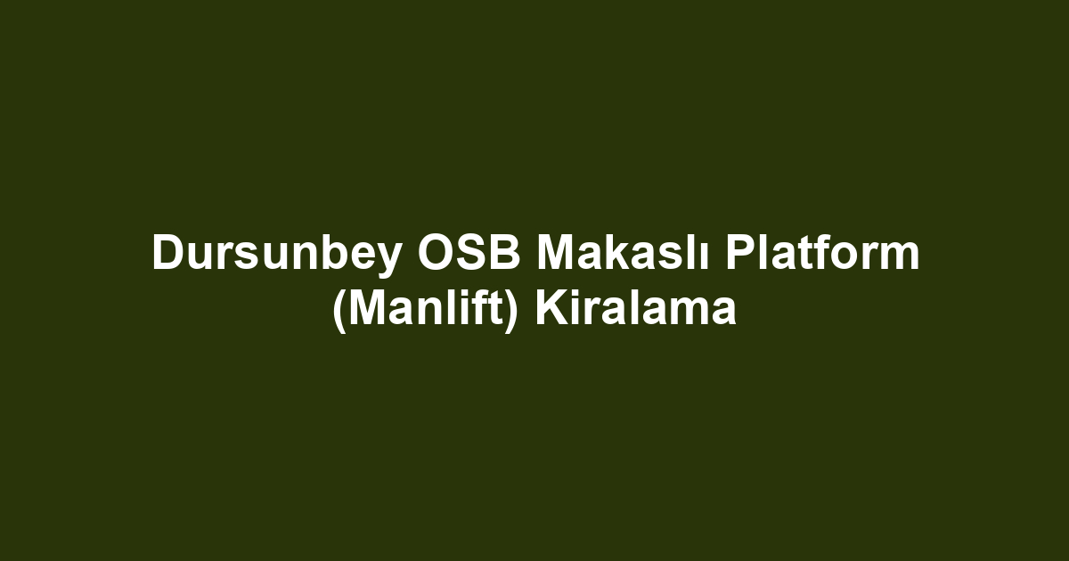 Dursunbey OSB Makaslı Platform (Manlift) Kiralama