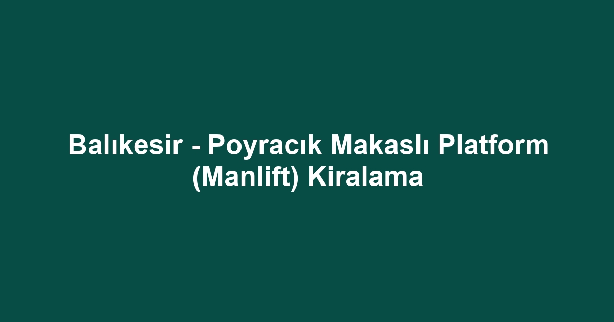 Balıkesir - Poyracık Makaslı Platform (Manlift) Kiralama