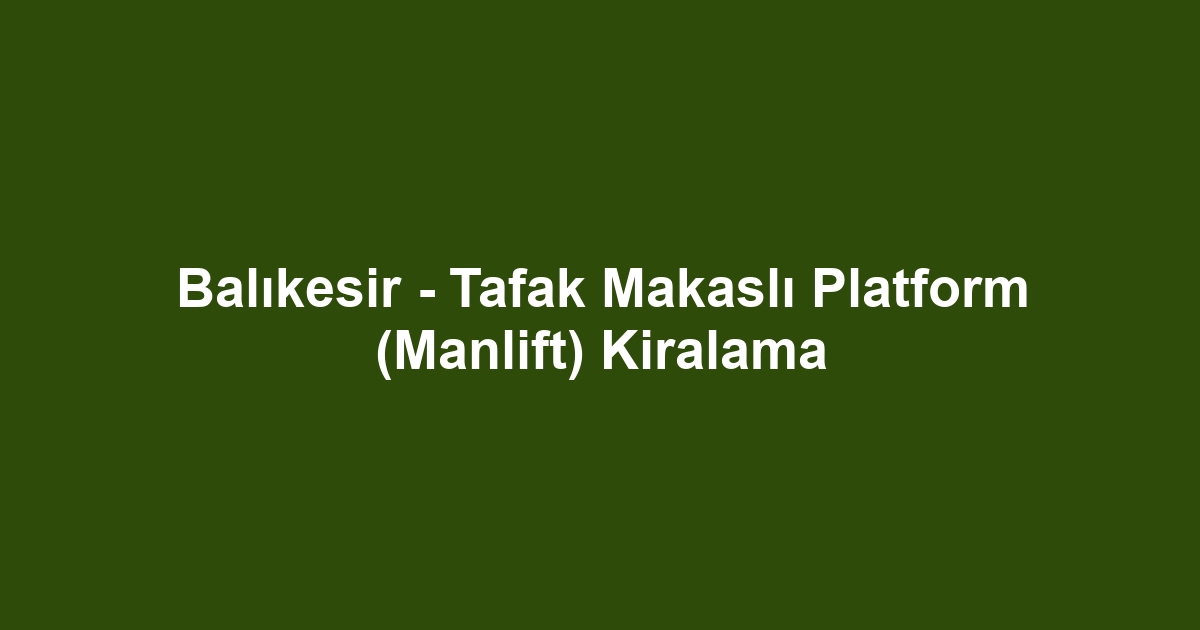 Balıkesir - Tafak Makaslı Platform (Manlift) Kiralama