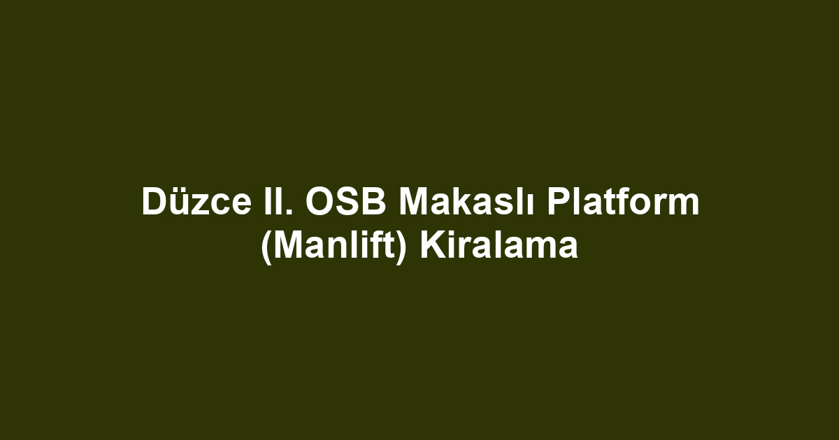 Düzce II. OSB Makaslı Platform (Manlift) Kiralama