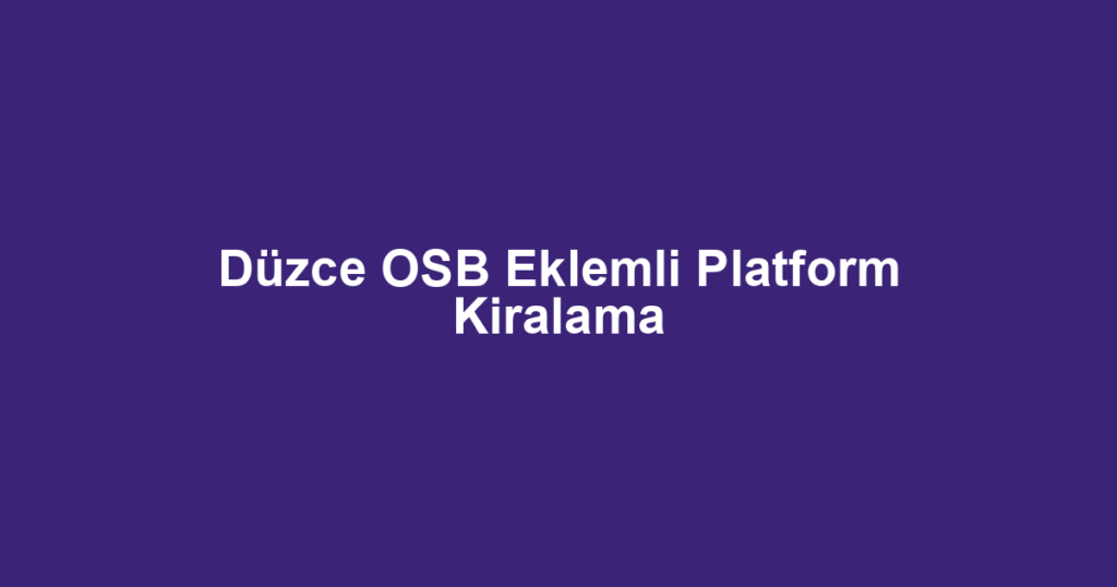 Düzce OSB Eklemli Platform Kiralama