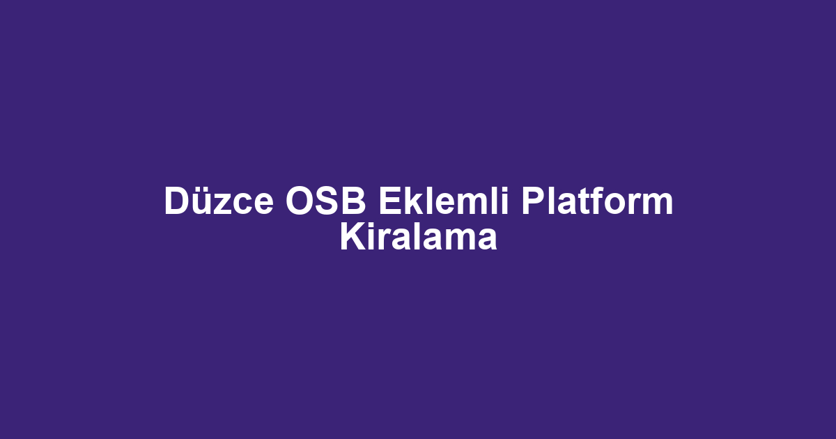 Düzce OSB Eklemli Platform Kiralama