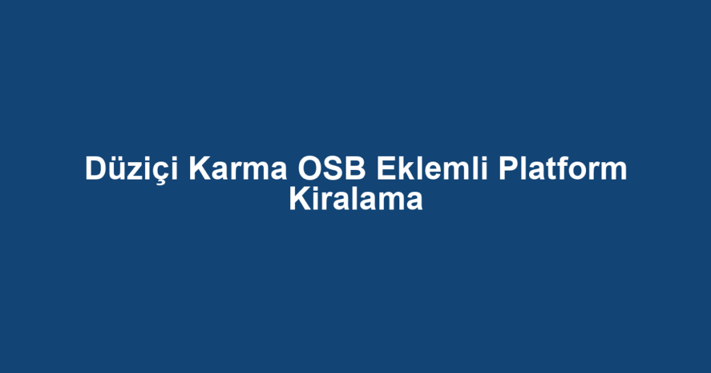 Düziçi Karma OSB Eklemli Platform Kiralama