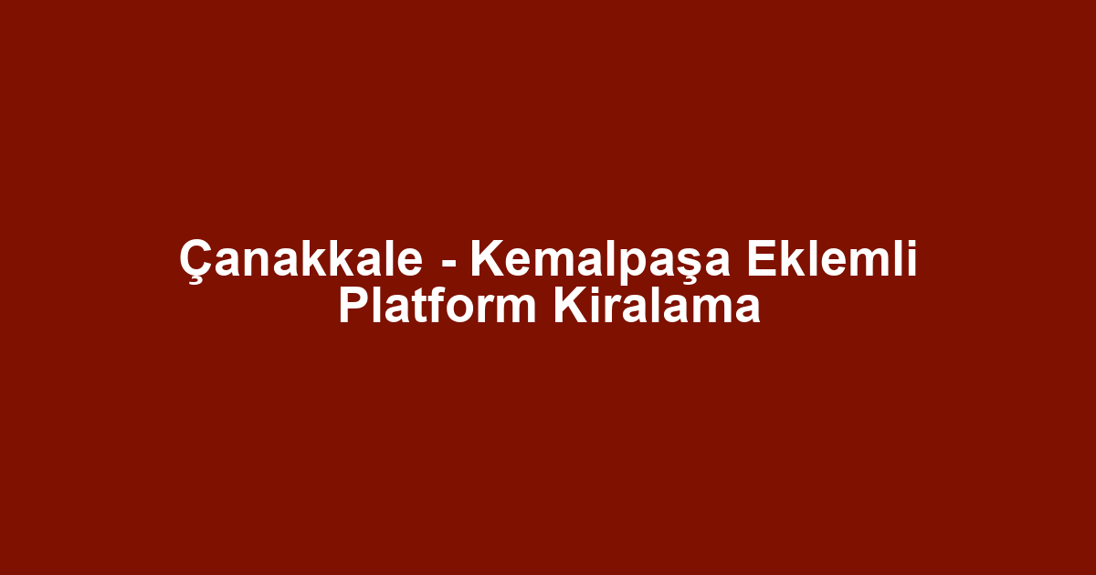 Çanakkale - Kemalpaşa Eklemli Platform Kiralama