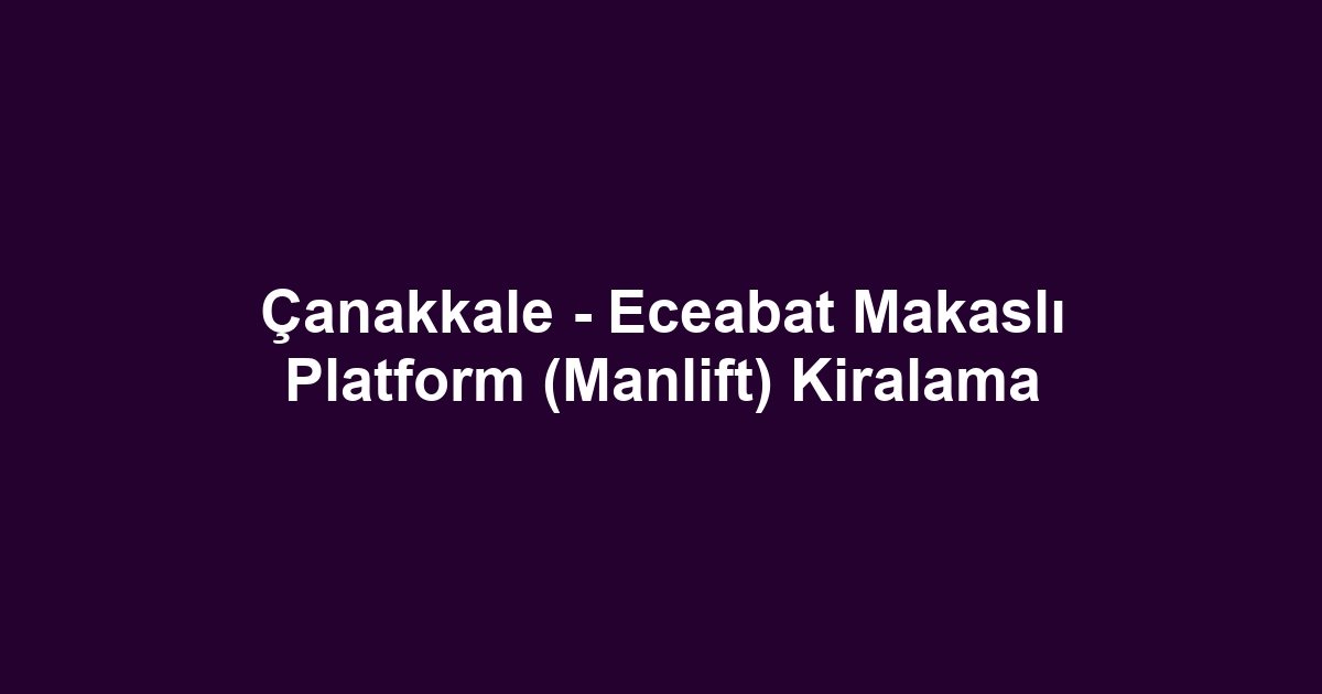 Çanakkale - Eceabat Makaslı Platform (Manlift) Kiralama