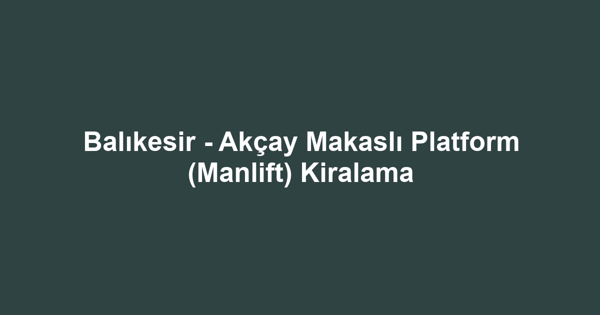 Balıkesir - Akçay Makaslı Platform (Manlift) Kiralama