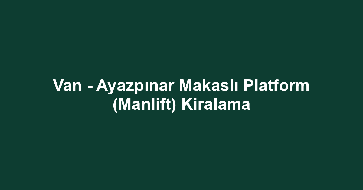 Van - Ayazpınar Makaslı Platform (Manlift) Kiralama