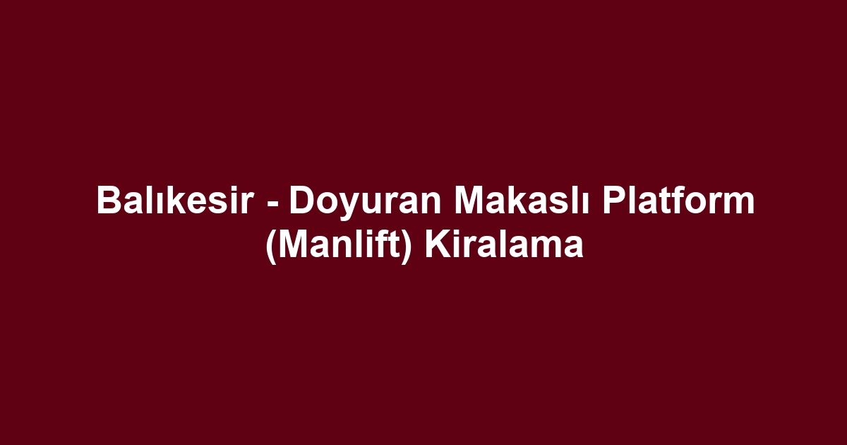 Balıkesir - Doyuran Makaslı Platform (Manlift) Kiralama