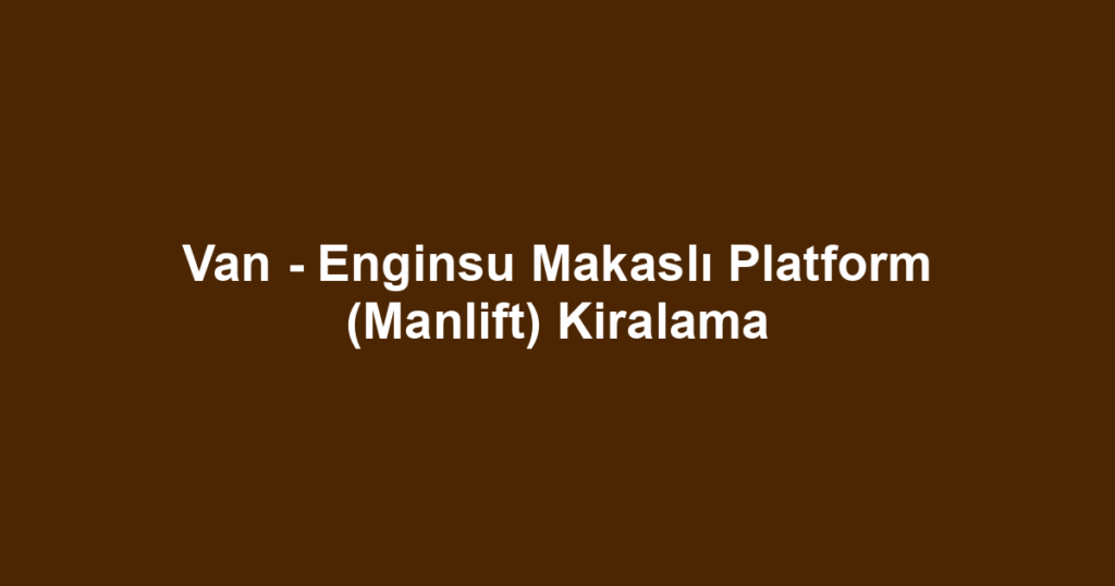 Van - Enginsu Makaslı Platform (Manlift) Kiralama