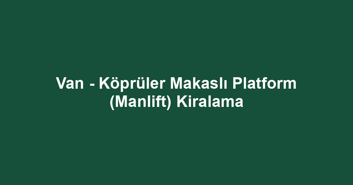 Van - Köprüler Makaslı Platform (Manlift) Kiralama