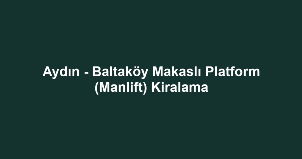 Aydın - Baltaköy Makaslı Platform (Manlift) Kiralama