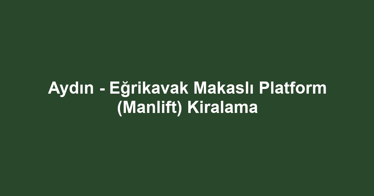 Aydın - Eğrikavak Makaslı Platform (Manlift) Kiralama