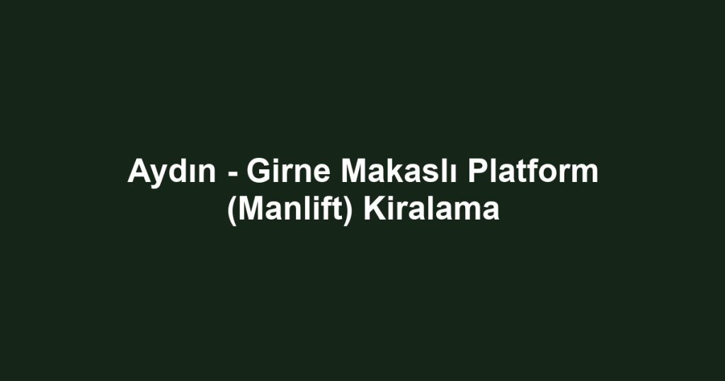 Aydın - Girne Makaslı Platform (Manlift) Kiralama