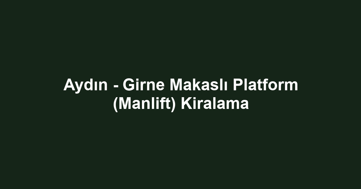 Aydın - Girne Makaslı Platform (Manlift) Kiralama