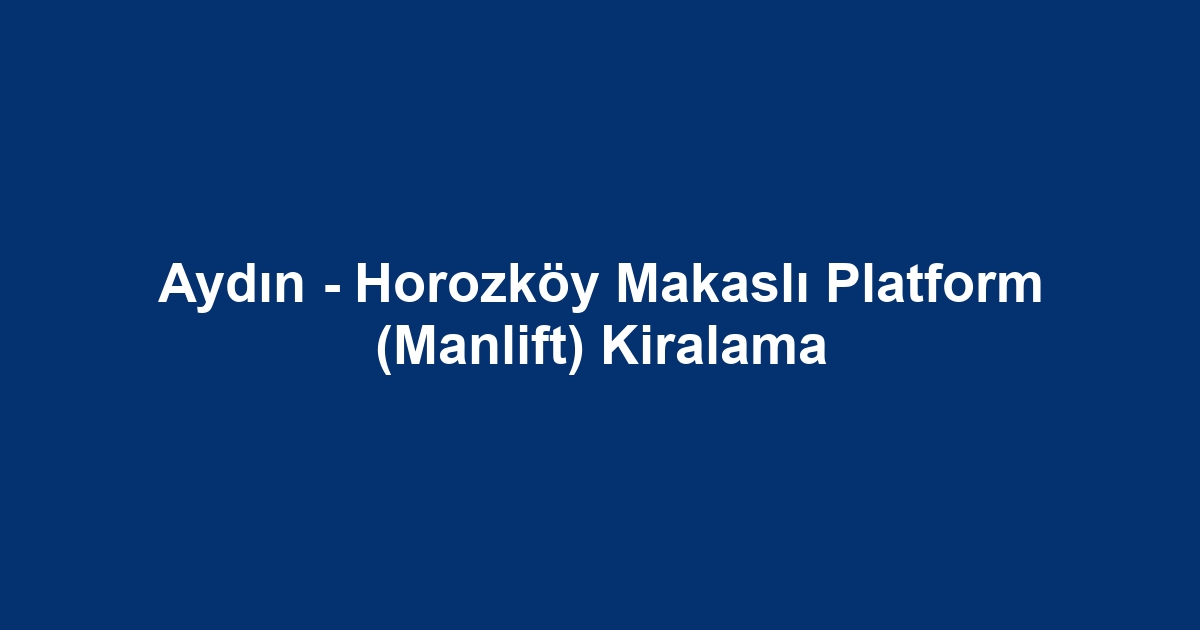Aydın - Horozköy Makaslı Platform (Manlift) Kiralama