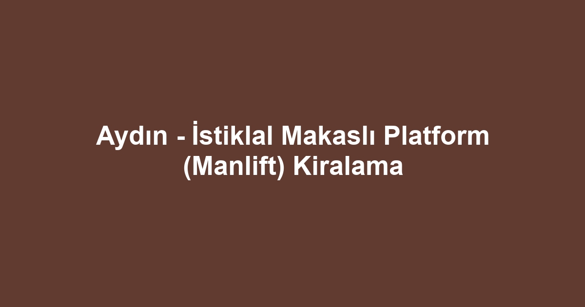 Aydın - İstiklal Makaslı Platform (Manlift) Kiralama
