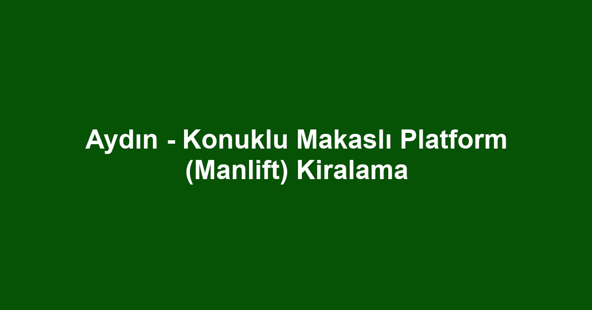 Aydın - Konuklu Makaslı Platform (Manlift) Kiralama