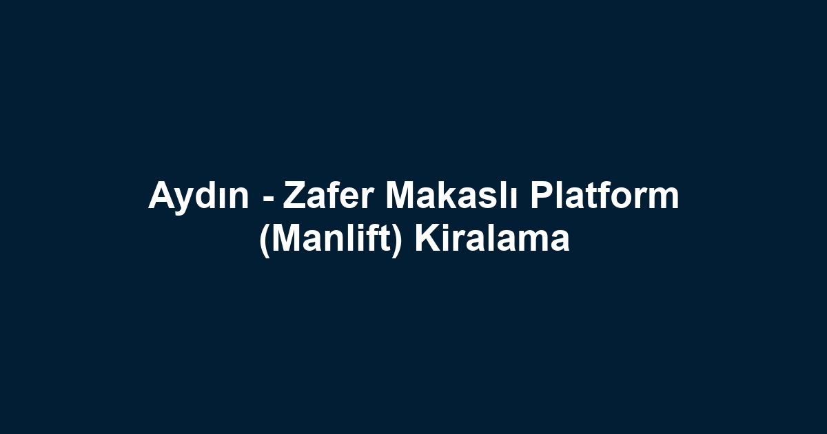 Aydın - Zafer Makaslı Platform (Manlift) Kiralama