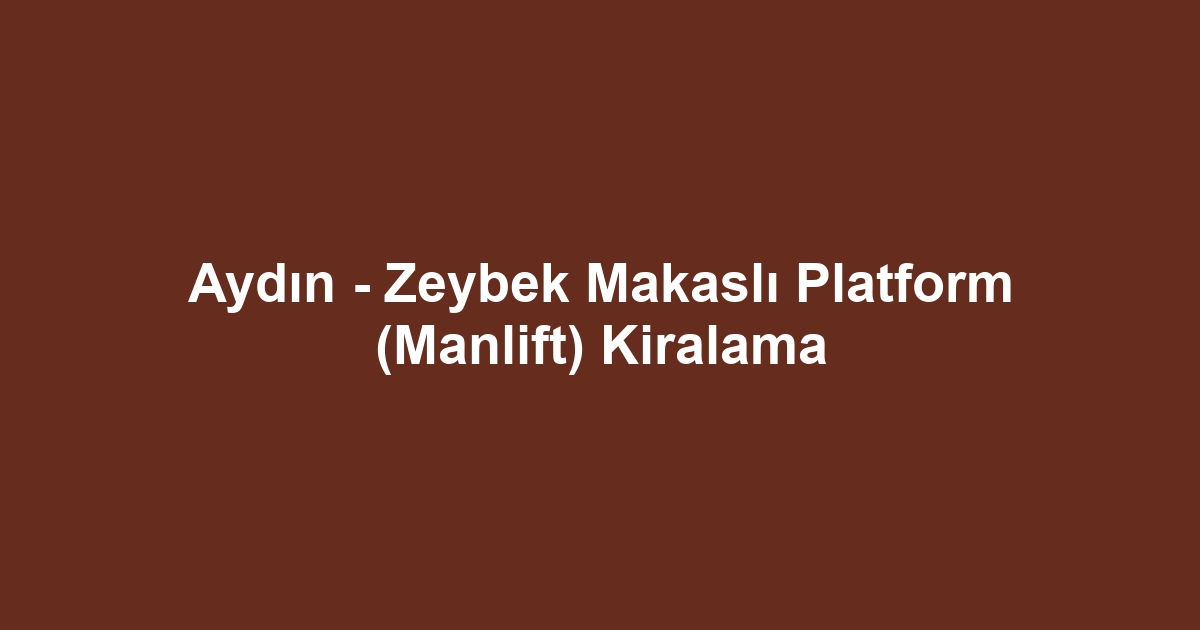 Aydın - Zeybek Makaslı Platform (Manlift) Kiralama