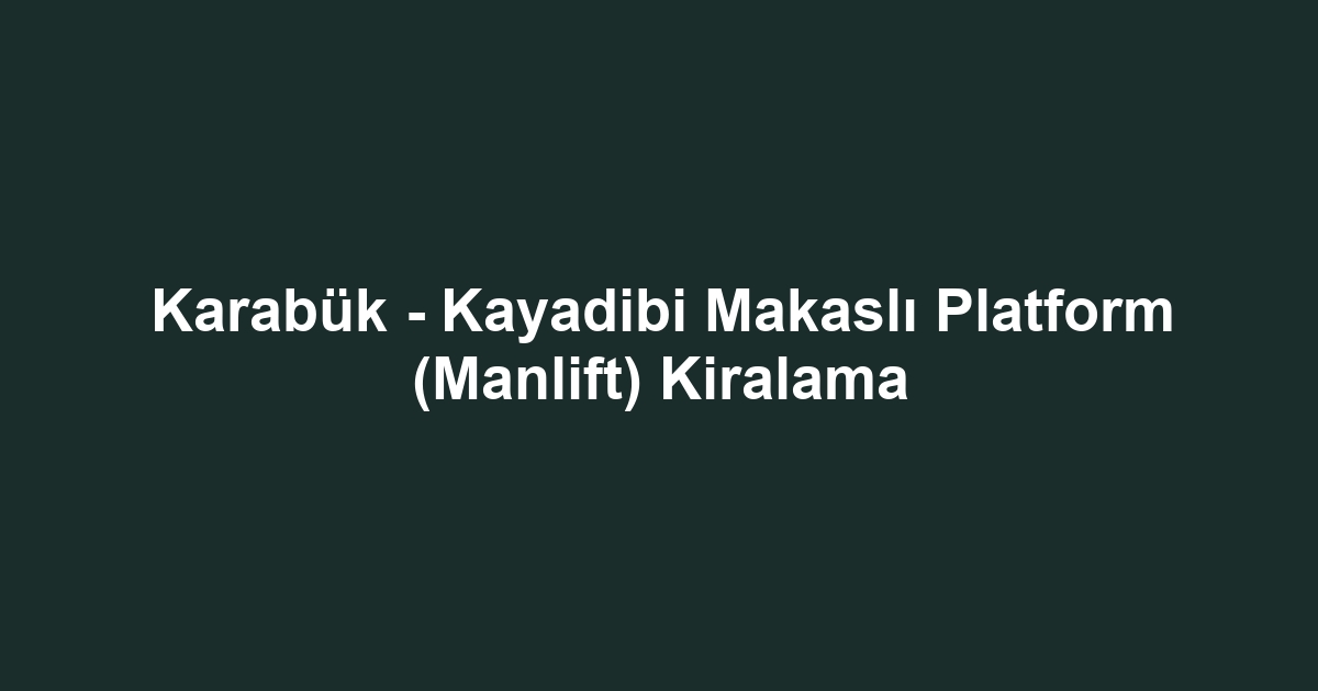 Karabük - Kayadibi Makaslı Platform (Manlift) Kiralama