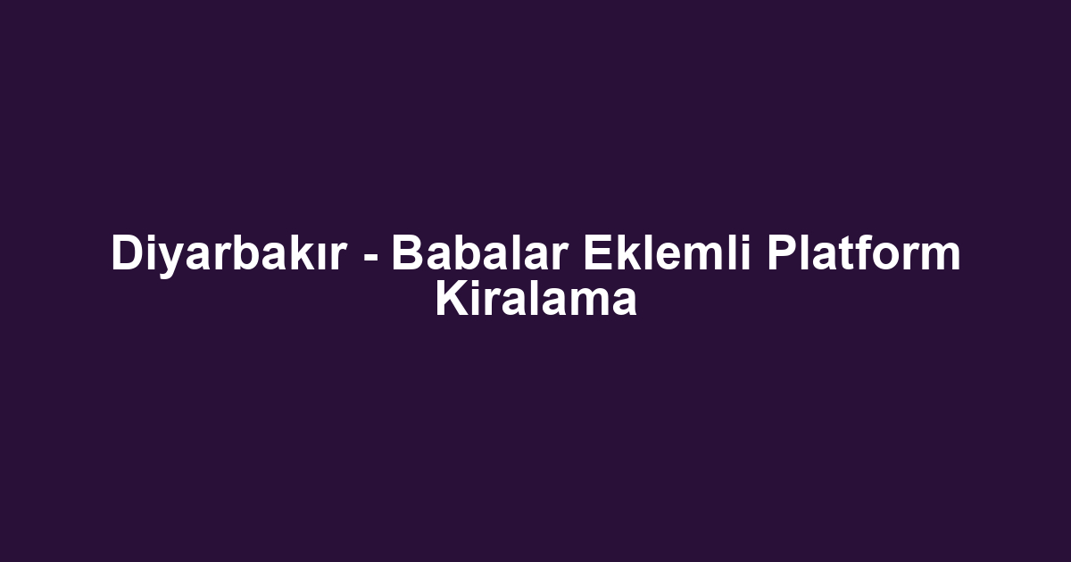 Diyarbakır - Babalar Eklemli Platform Kiralama