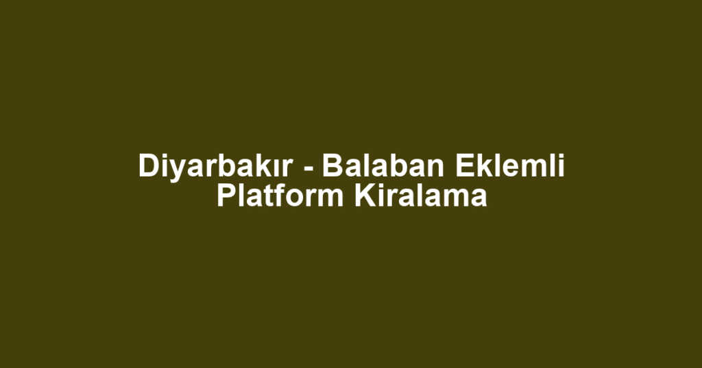 Diyarbakır - Balaban Eklemli Platform Kiralama