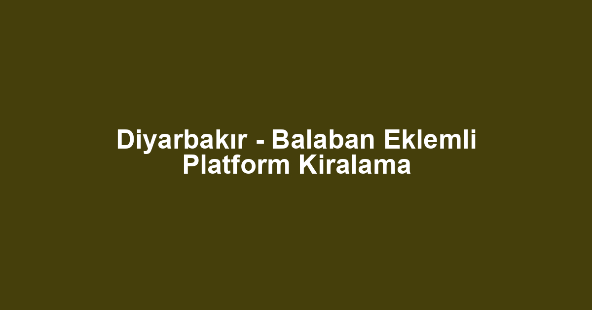Diyarbakır - Balaban Eklemli Platform Kiralama