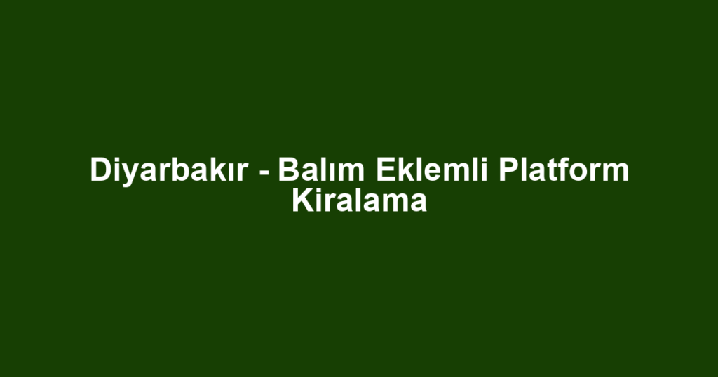 Diyarbakır - Balım Eklemli Platform Kiralama